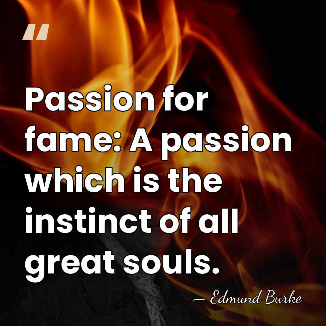 Passion for fame: A passion which is the instinct of all great&hellip; - Edmund Burke