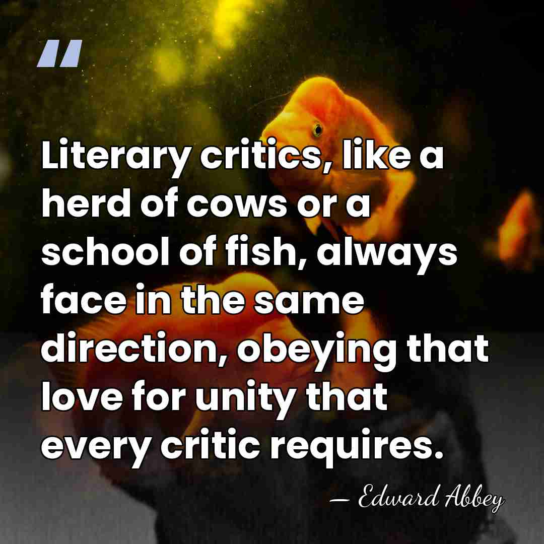 Literary critics, like a herd of cows or a school of fish,&hellip; - Edward Abbey