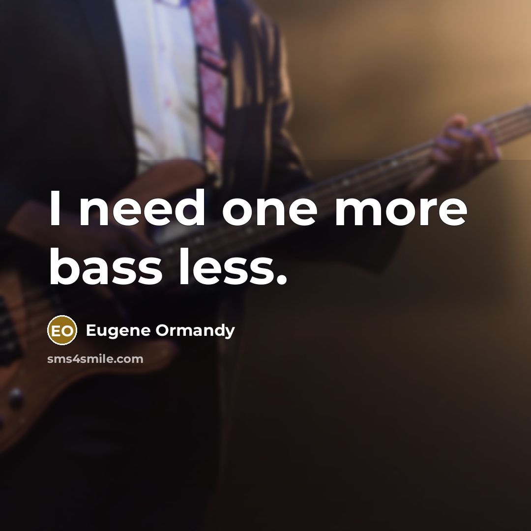 “I need one more bass less.…” quote by Eugene Ormandy
