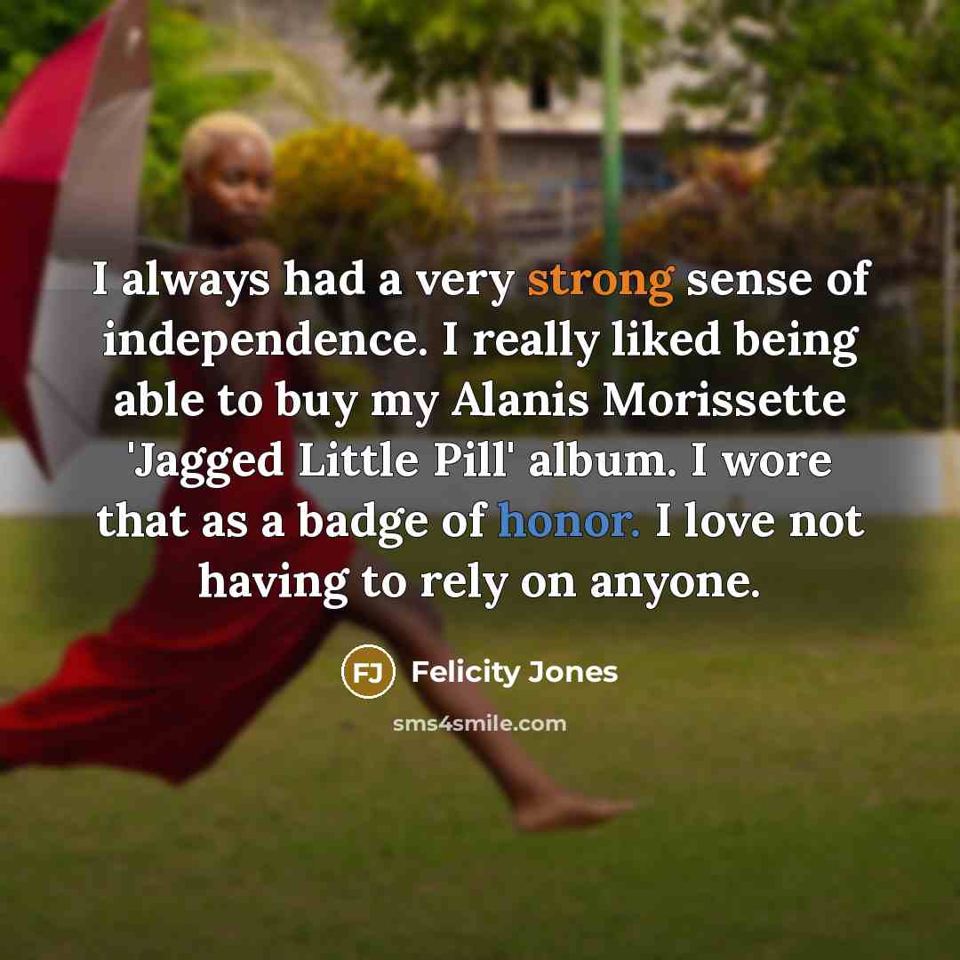 “I always had a very strong sense of independence. I…” quote by Felicity Jones