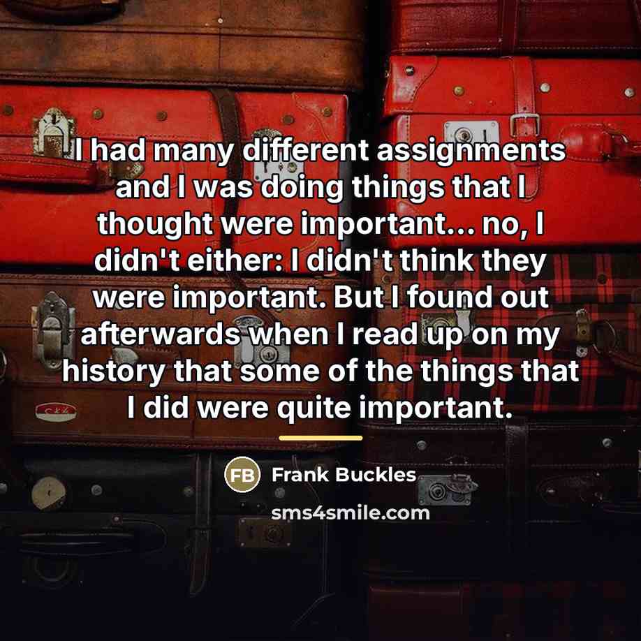 “I had many different assignments and I was doing things…” quote by Frank Buckles