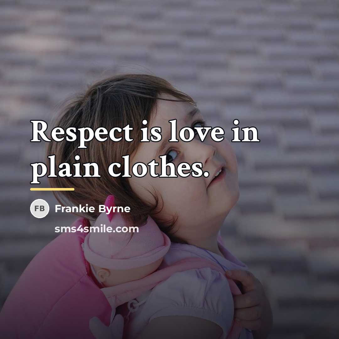 “Respect is love in plain clothes.…” quote by Frankie Byrne
