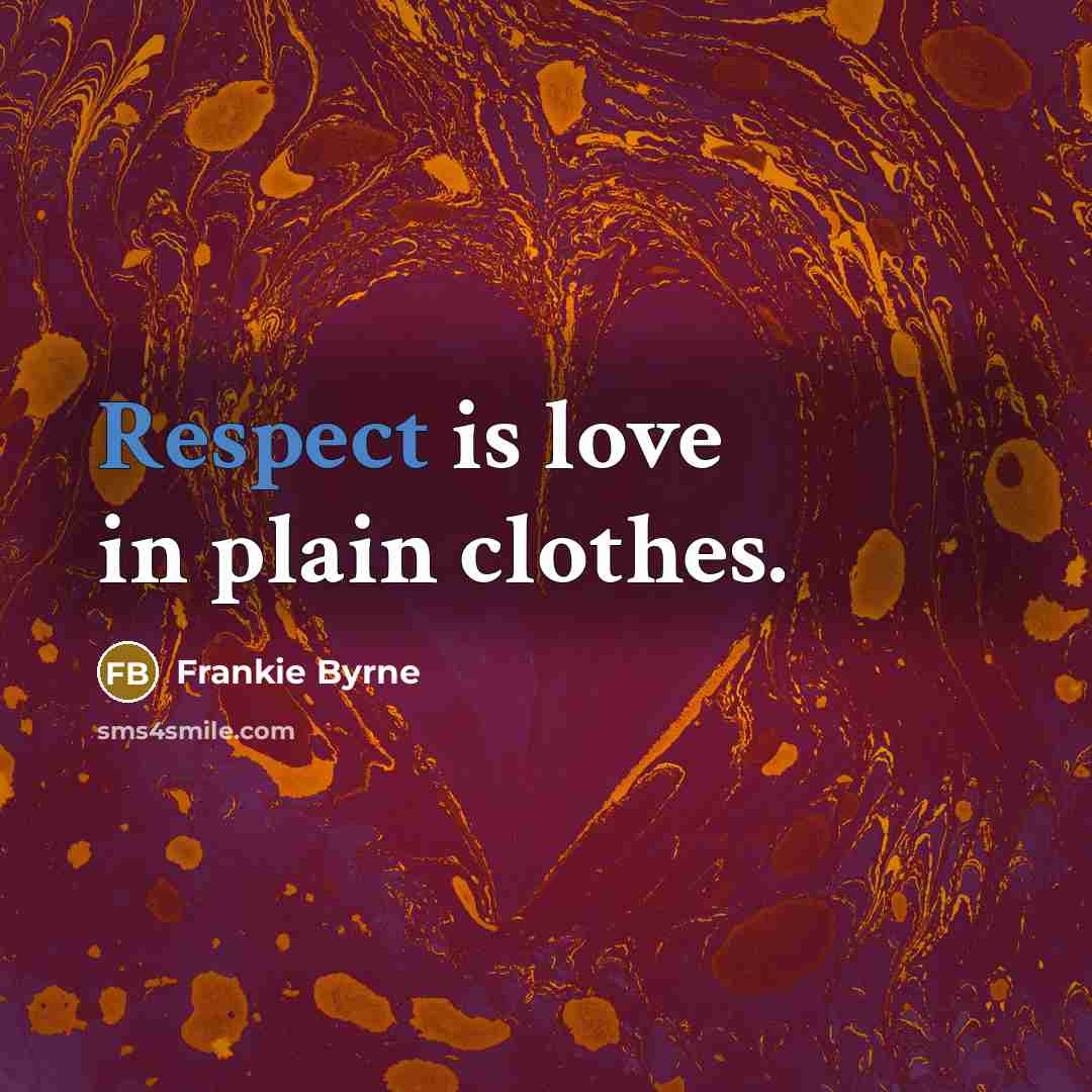“Respect is love in plain clothes.” quote by Frankie Byrne
