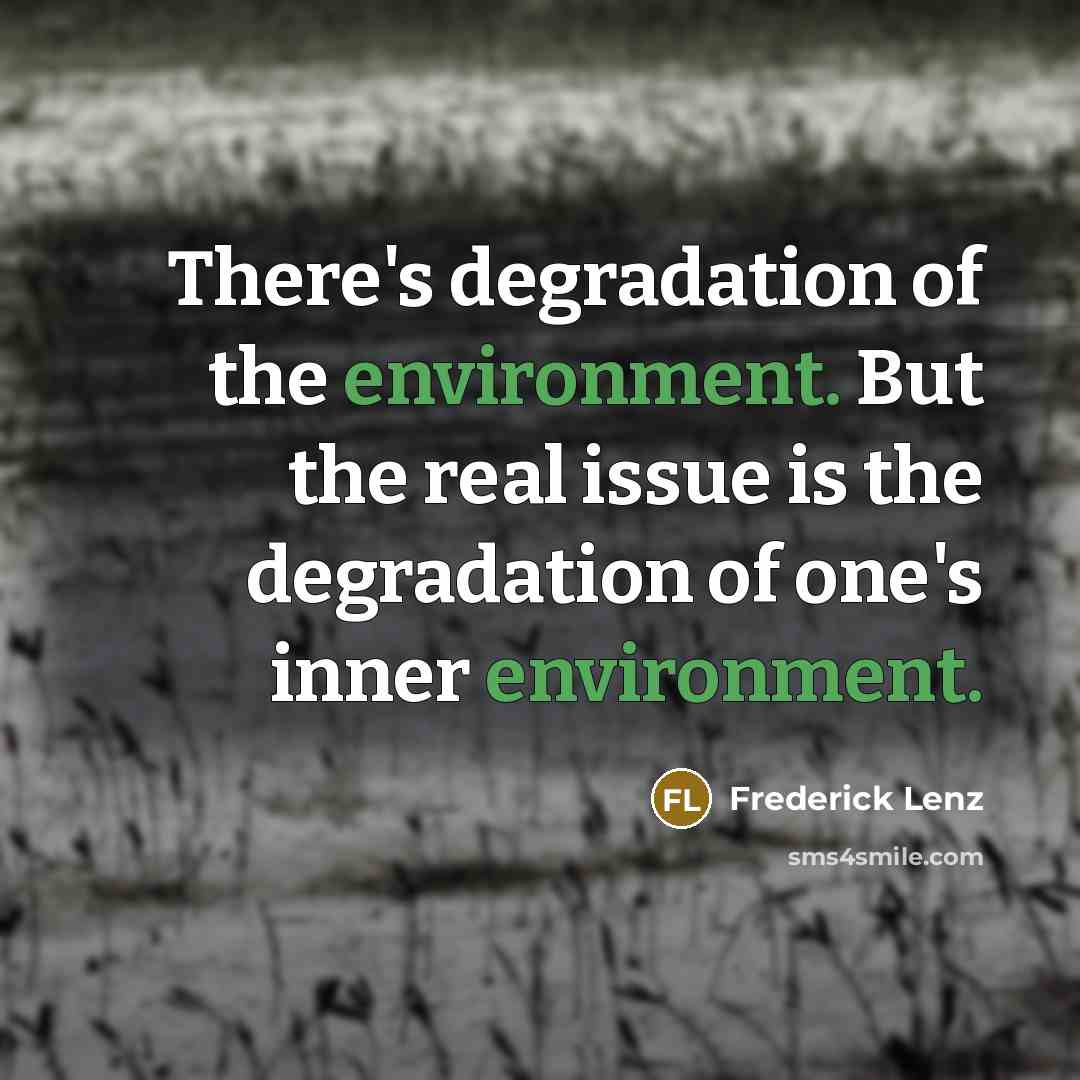 “There's degradation of the environment. But the real issue is…” quote by Frederick Lenz