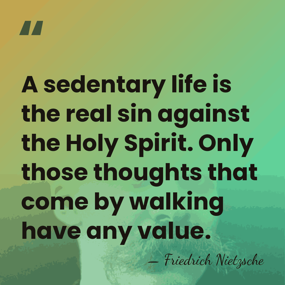 A sedentary life is the real sin against the Holy Spirit. Only&hellip; - Friedrich Nietzsche