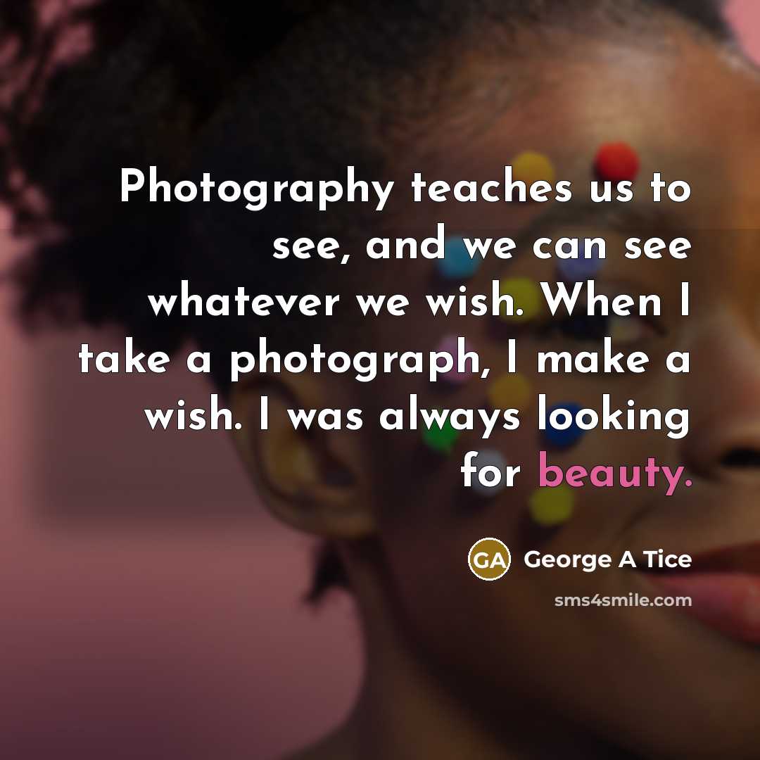 “Photography teaches us to see, and we can see whatever…” quote by George A Tice