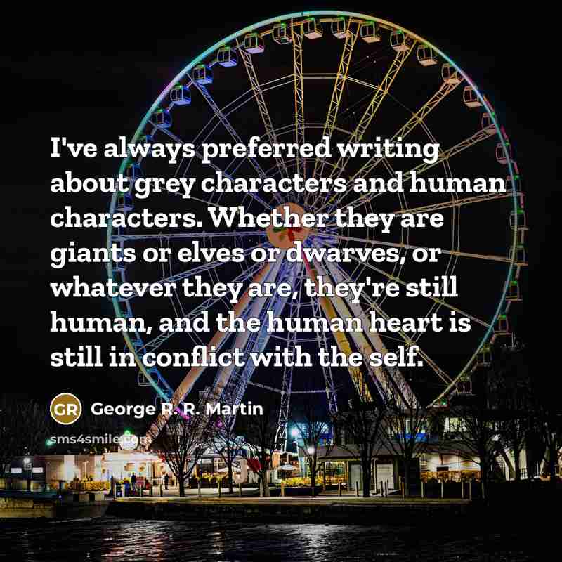 “I've always preferred writing about grey characters and human characters.…” quote by George R. R. Martin