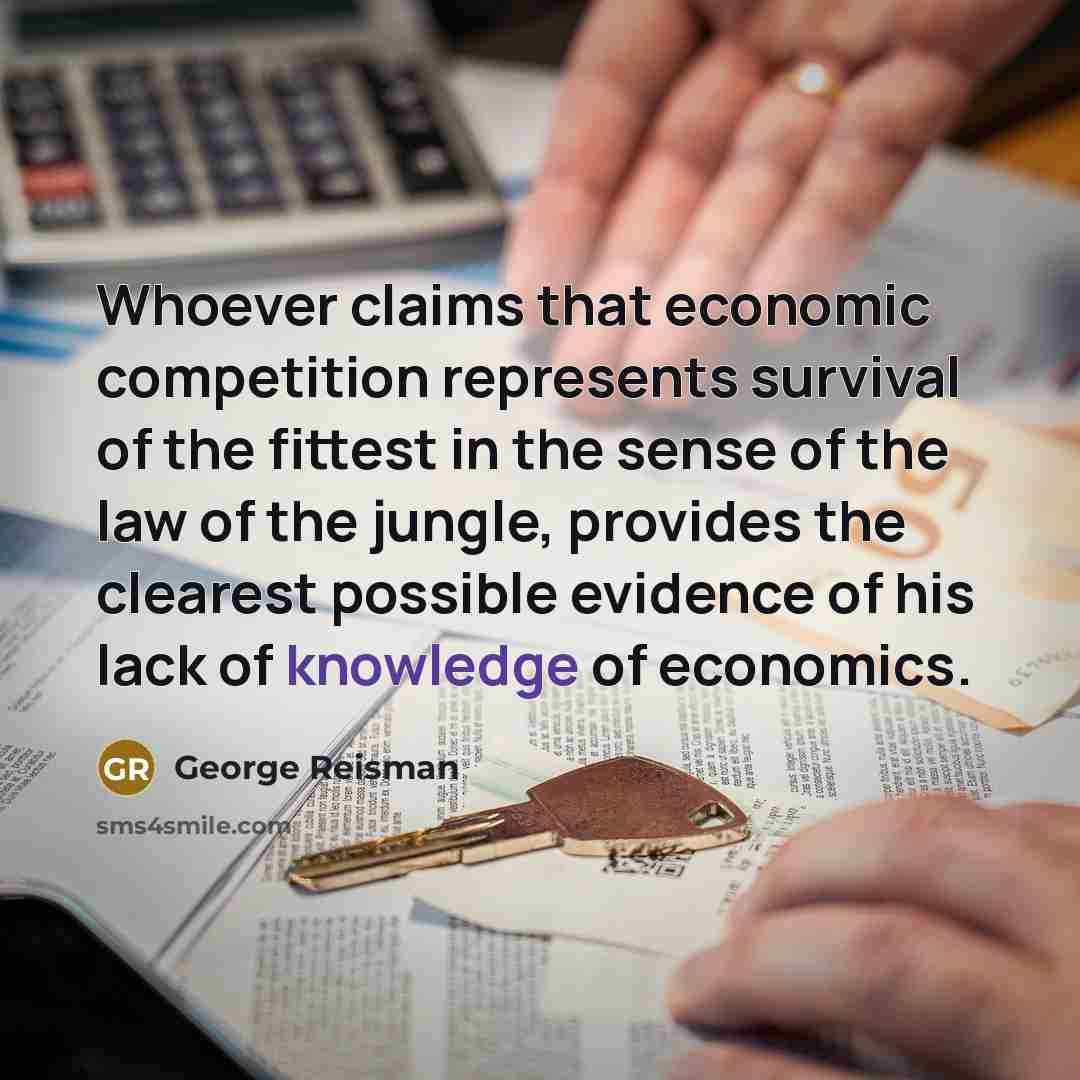 “Whoever claims that economic competition represents survival of the fittest…” quote by George Reisman