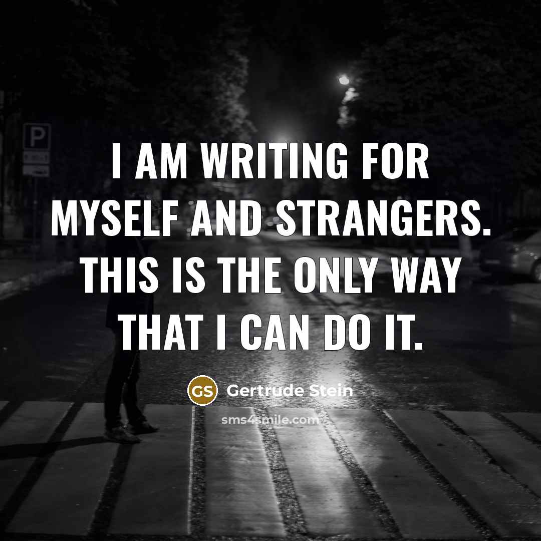 “I am writing for myself and strangers. This is the…” quote by Gertrude Stein