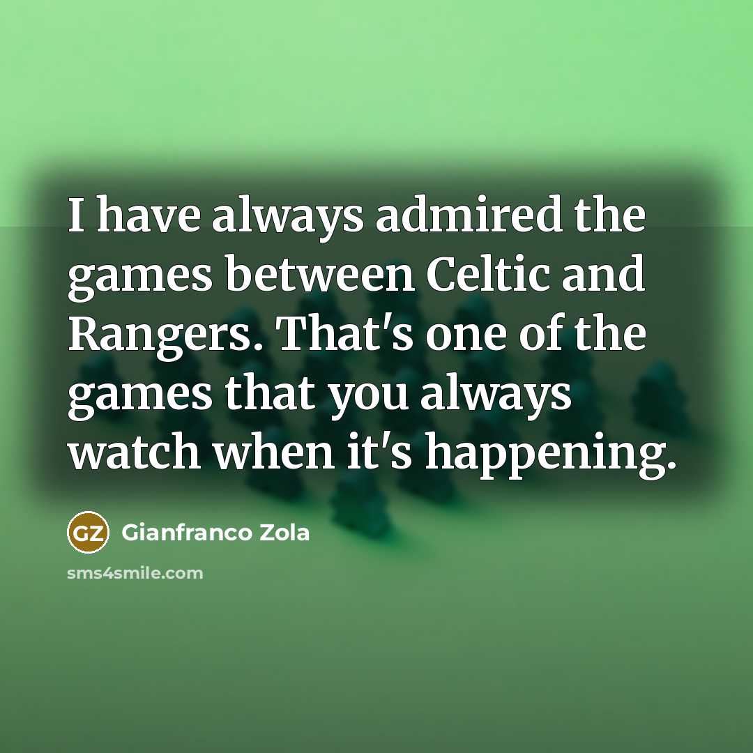 “I have always admired the games between Celtic and Rangers.…” quote by Gianfranco Zola