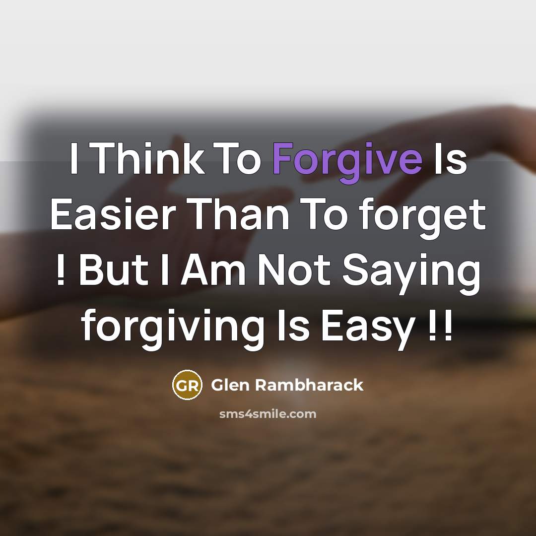 “I Think To Forgive Is Easier Than To forget !…” quote by Glen Rambharack