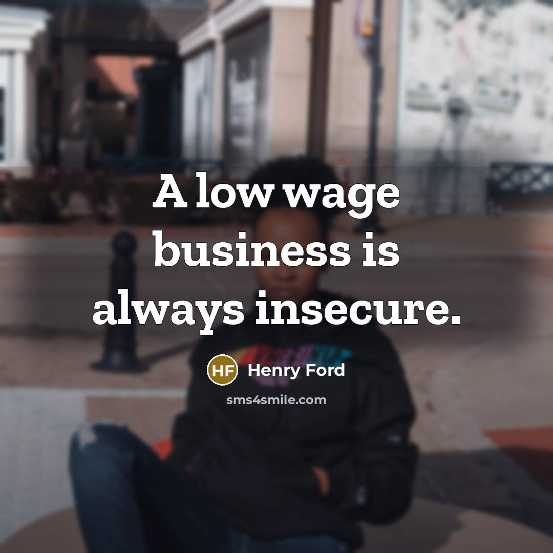 “A low wage business is always insecure.…” quote by Henry Ford
