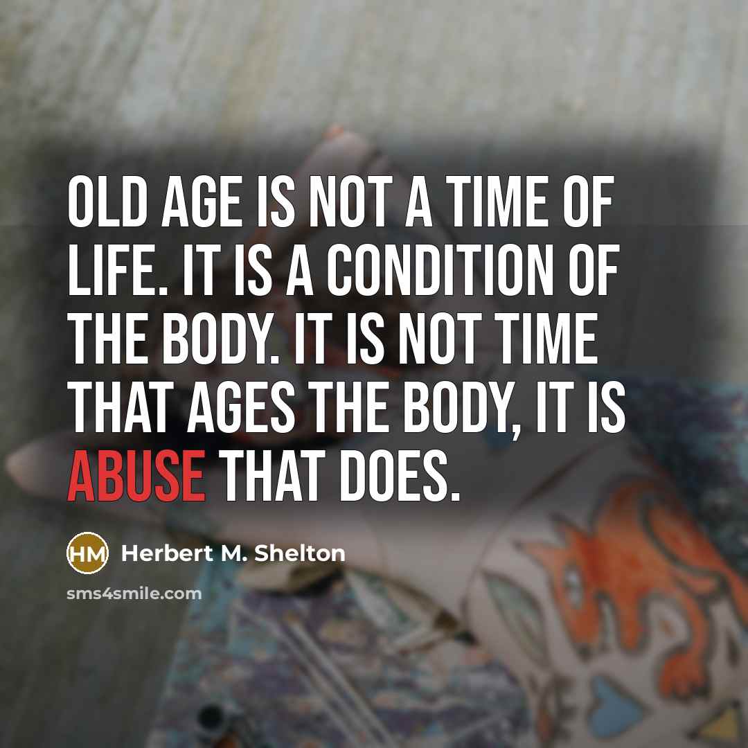 “Old age is not a time of life. It is…” quote by Herbert M. Shelton