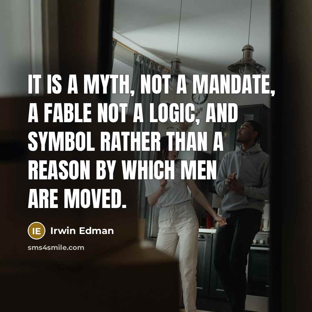 “It is a myth, not a mandate, a fable not…” quote by Irwin Edman