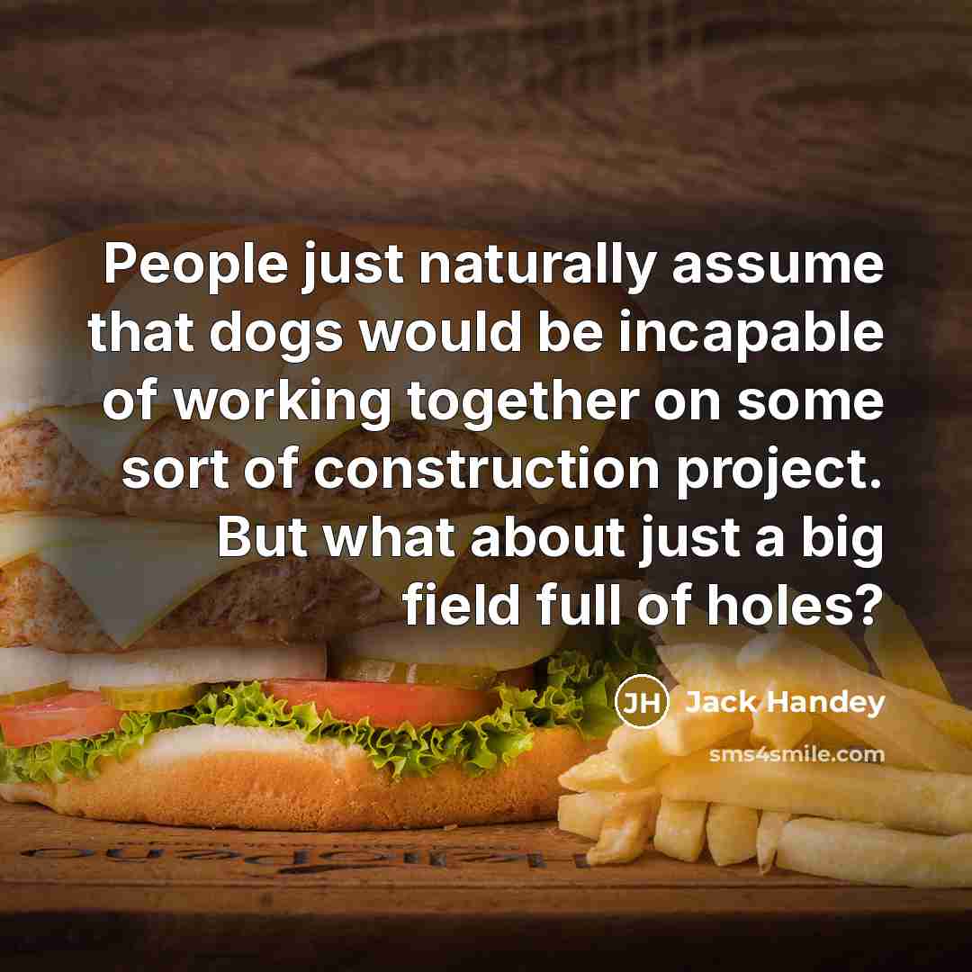 “People just naturally assume that dogs would be incapable of…” quote by Jack Handey