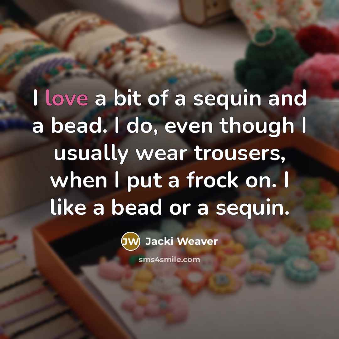 “I love a bit of a sequin and a bead.…” quote by Jacki Weaver