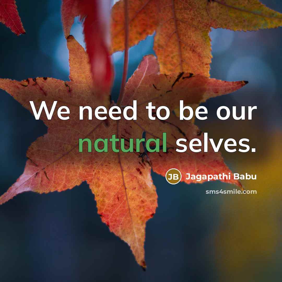 “We need to be our natural selves.…” quote by Jagapathi Babu