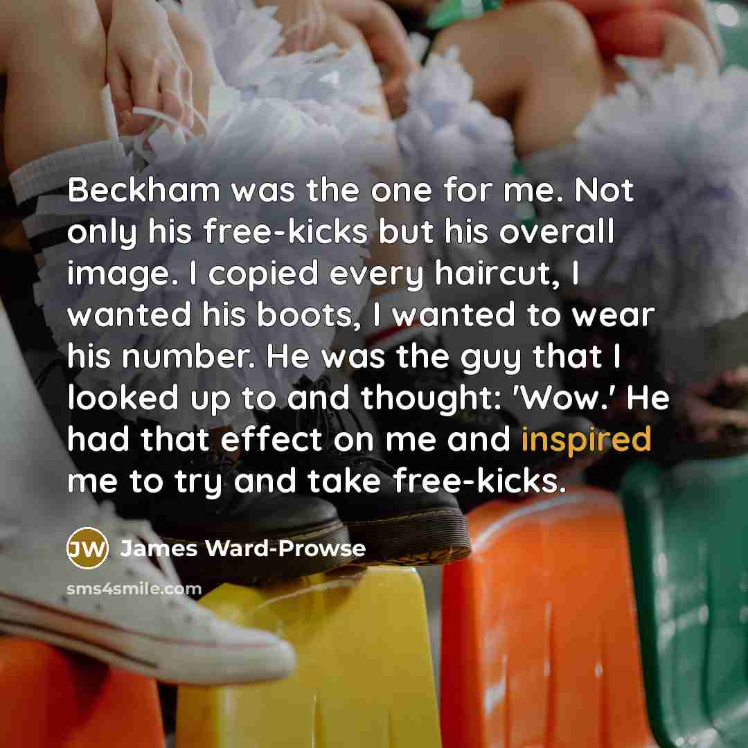 “Beckham was the one for me. Not only his free-kicks…” quote by James Ward-Prowse