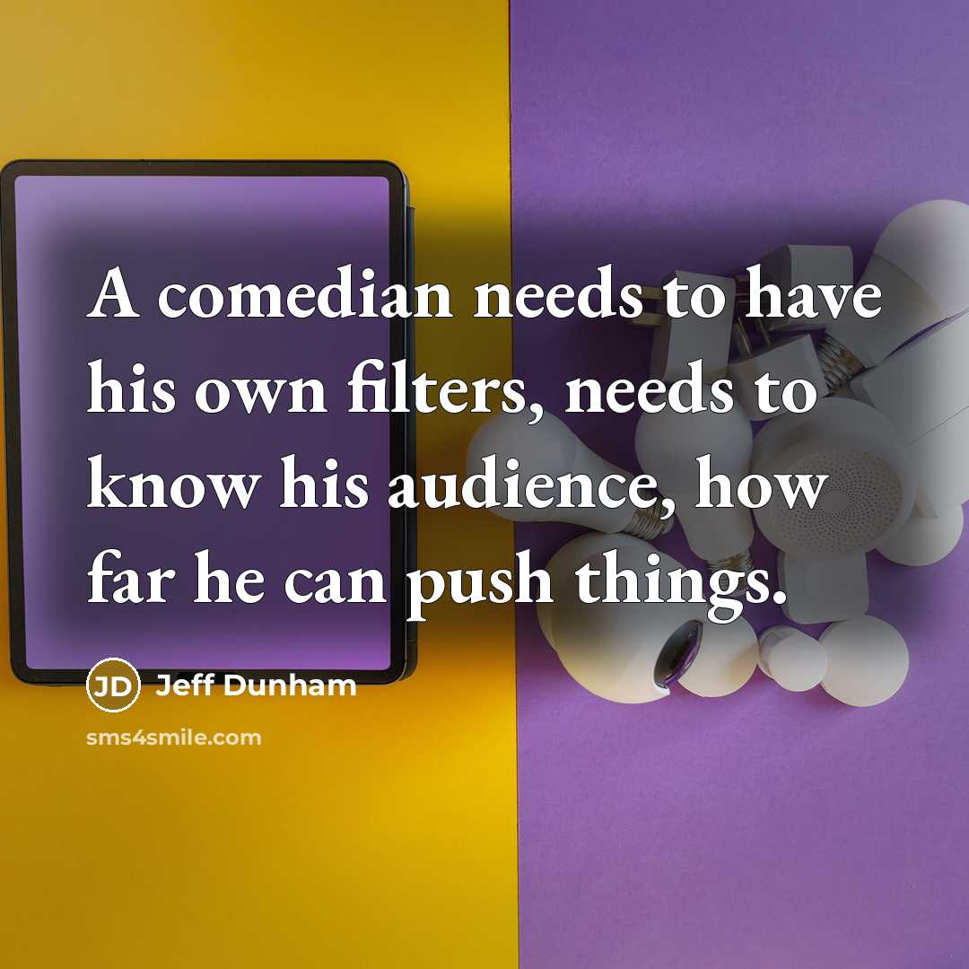 “A comedian needs to have his own filters, needs to…” quote by Jeff Dunham