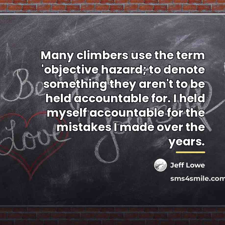 “Many climbers use the term 'objective hazard; to denote something…” quote by Jeff Lowe