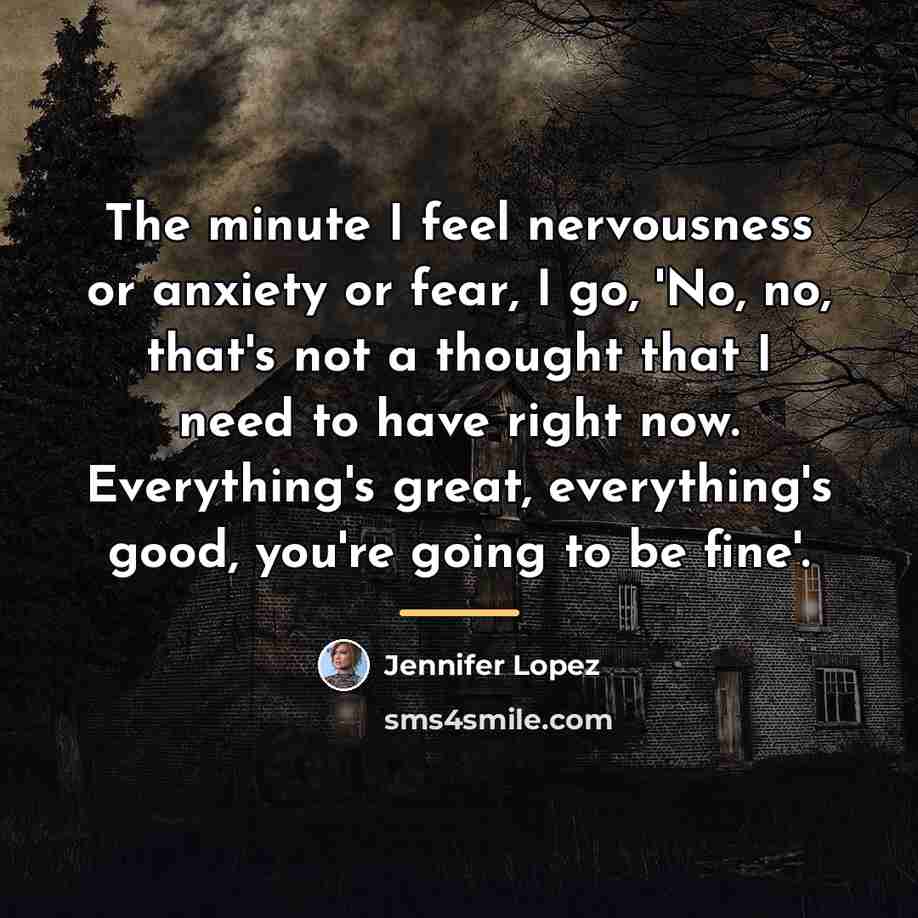 “The minute I feel nervousness or anxiety or fear, I…” quote by Jennifer Lopez