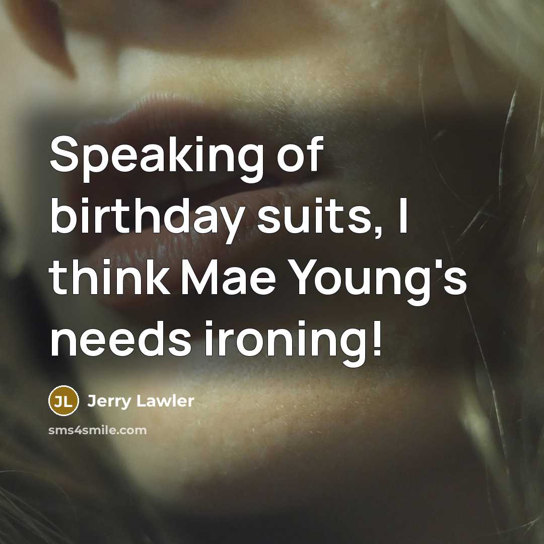 “Speaking of birthday suits, I think Mae Young's needs ironing!…” quote by Jerry Lawler