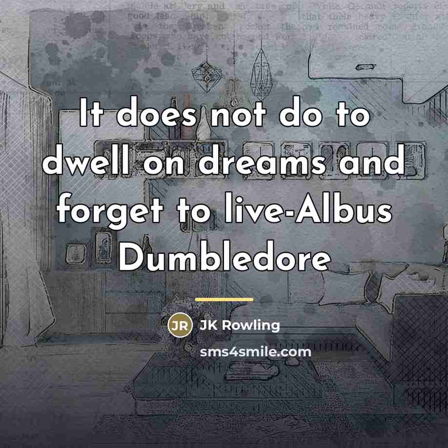 “It does not do to dwell on dreams and forget…” quote by JK Rowling