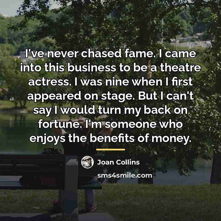“I've never chased fame. I came into this business to…” quote by Joan Collins