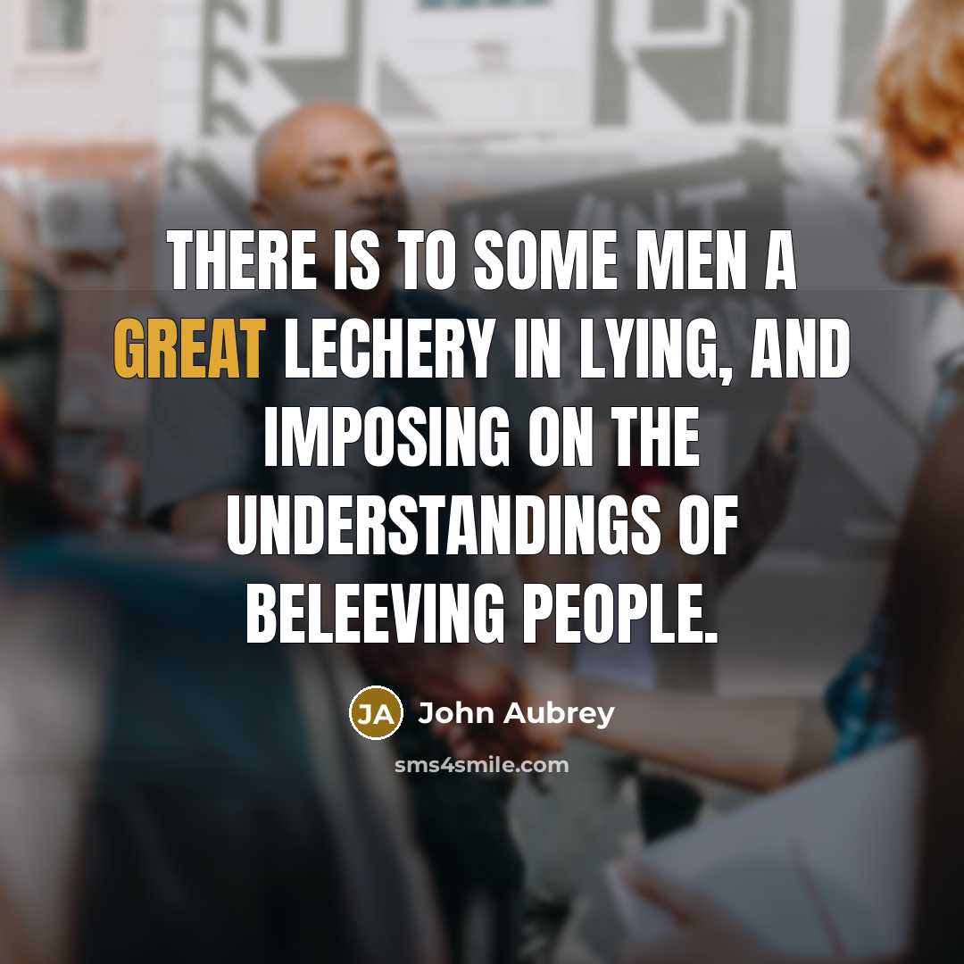 “There is to some men a great Lechery in Lying,…” quote by John Aubrey