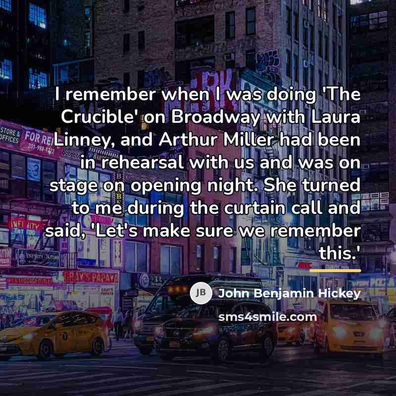 “I remember when I was doing 'The Crucible' on Broadway…” quote by John Benjamin Hickey
