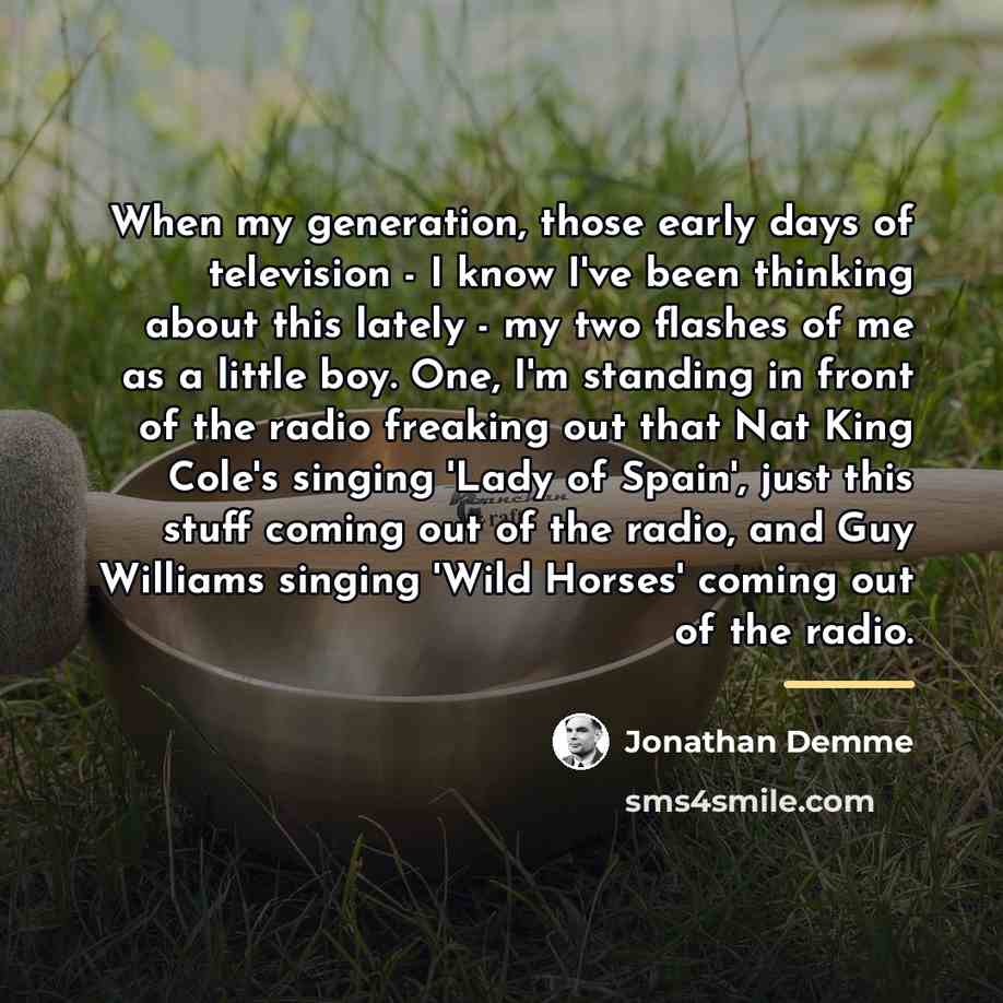 “When my generation, those early days of television - I…” quote by Jonathan Demme