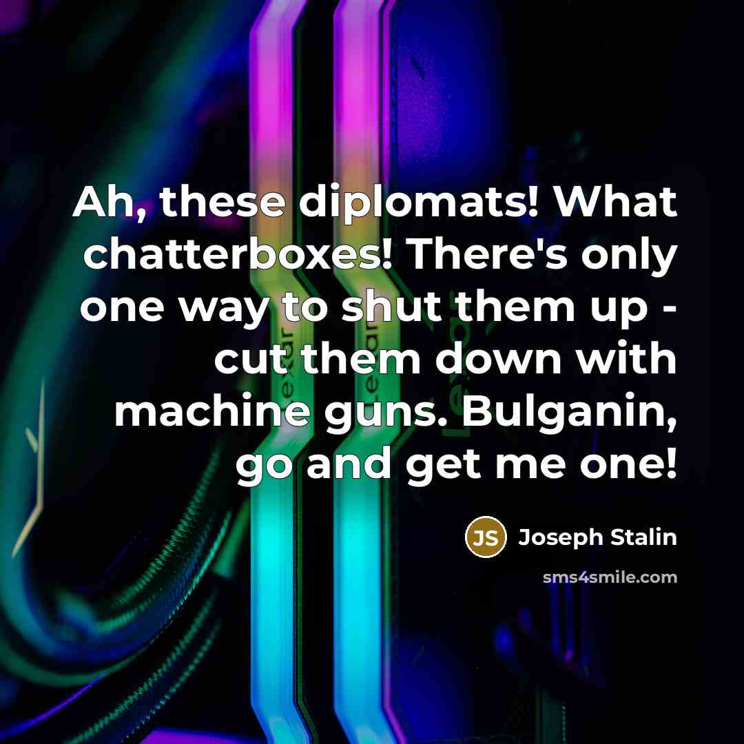 “Ah, these diplomats! What chatterboxes! There's only one way to…” quote by Joseph Stalin