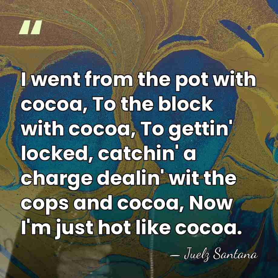I went from the pot with cocoa, To the block with cocoa,&hellip; - Juelz Santana