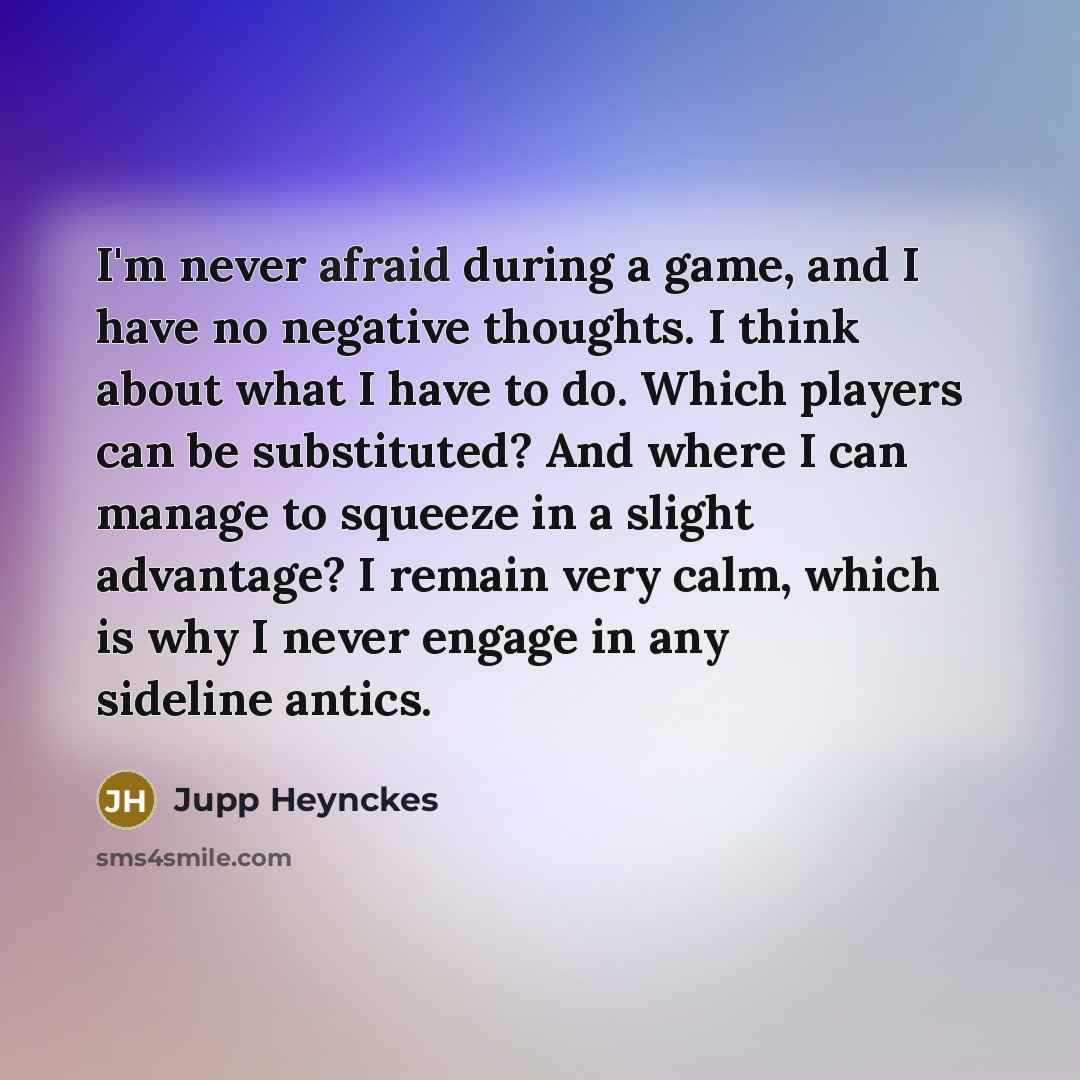 “I'm never afraid during a game, and I have no…” quote by Jupp Heynckes