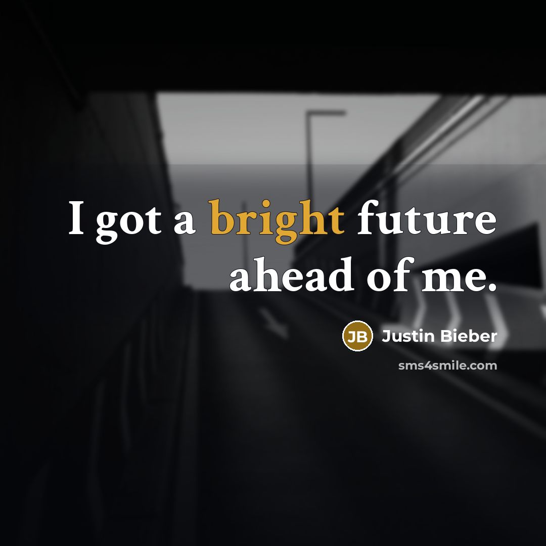 “I got a bright future ahead of me.…” quote by Justin Bieber