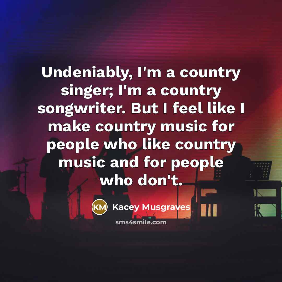 “Undeniably, I'm a country singer; I'm a country songwriter. But…” quote by Kacey Musgraves