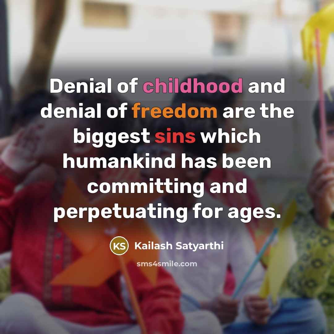 “Denial of childhood and denial of freedom are the biggest…” quote by Kailash Satyarthi