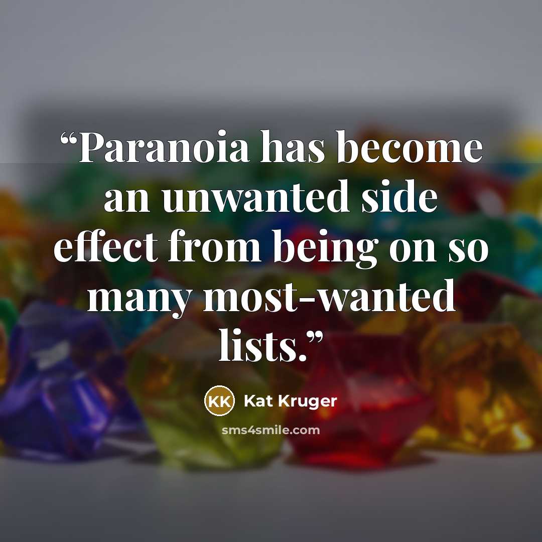 “Paranoia has become an unwanted side effect from being on so many most-wanted lists.” quote by Kat Kruger