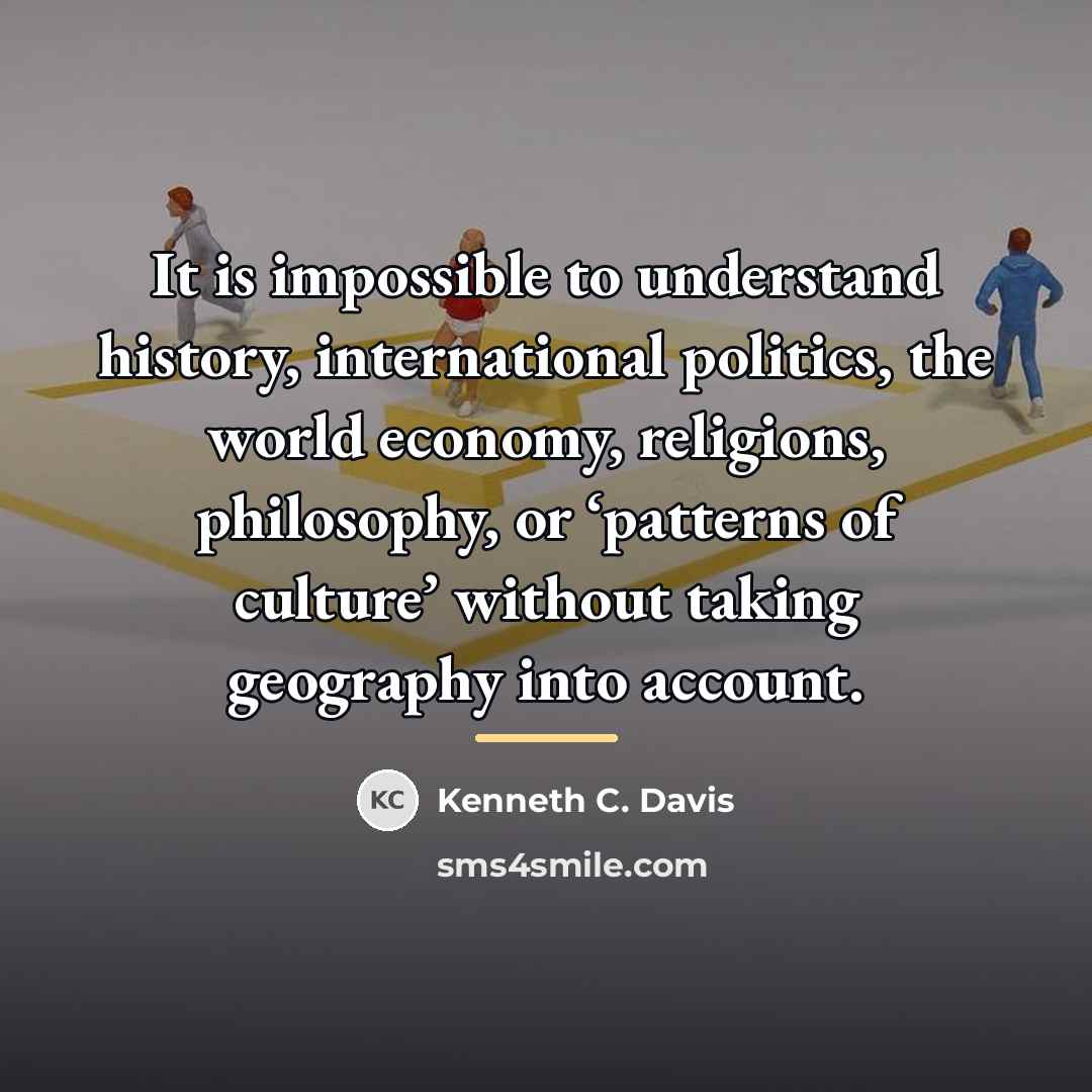 “It is impossible to understand history, international politics, the world…” quote by Kenneth C. Davis