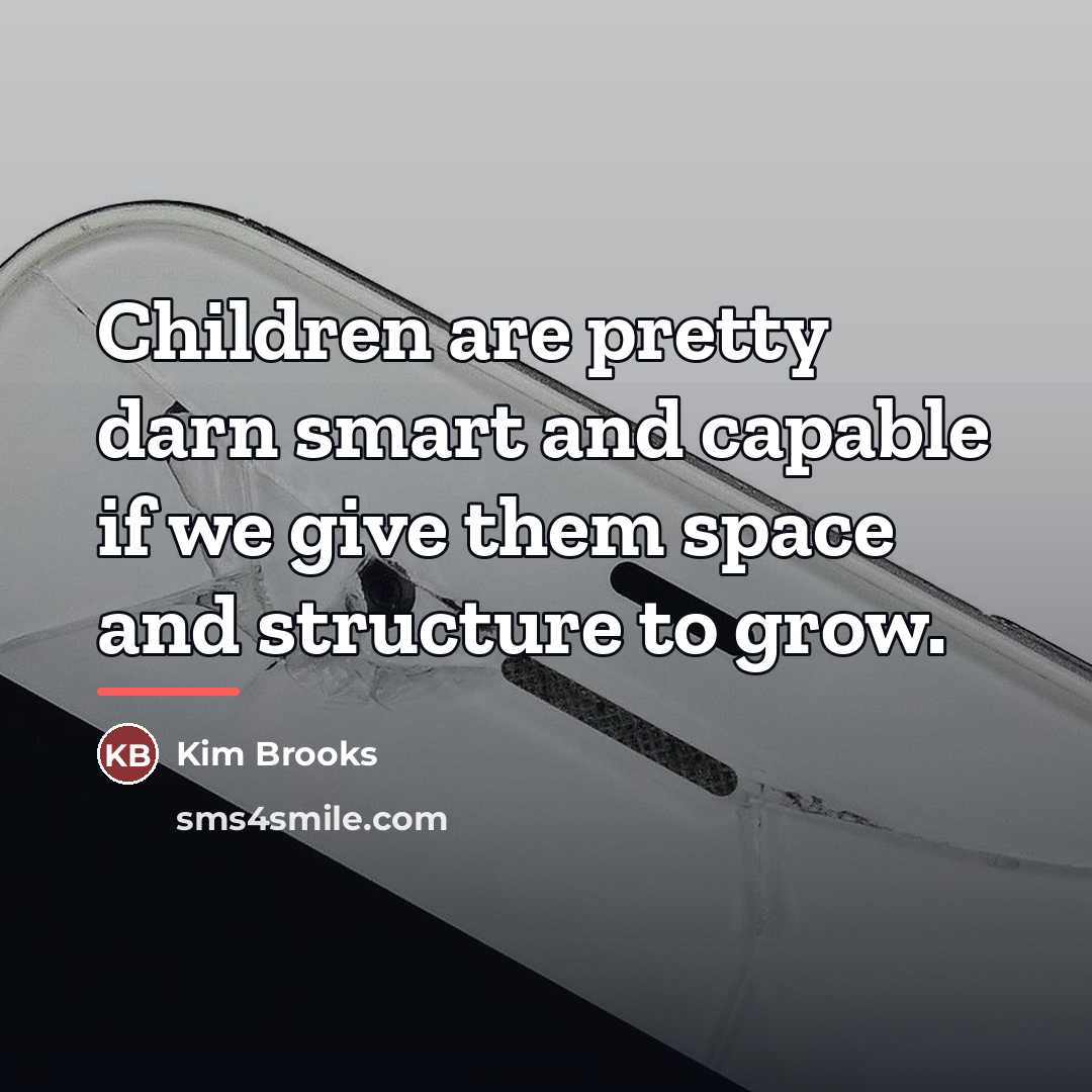 “Children are pretty darn smart and capable if we give…” quote by Kim Brooks