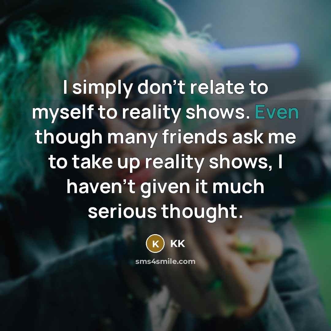 “I simply don't relate to myself to reality shows. Even…” quote by KK