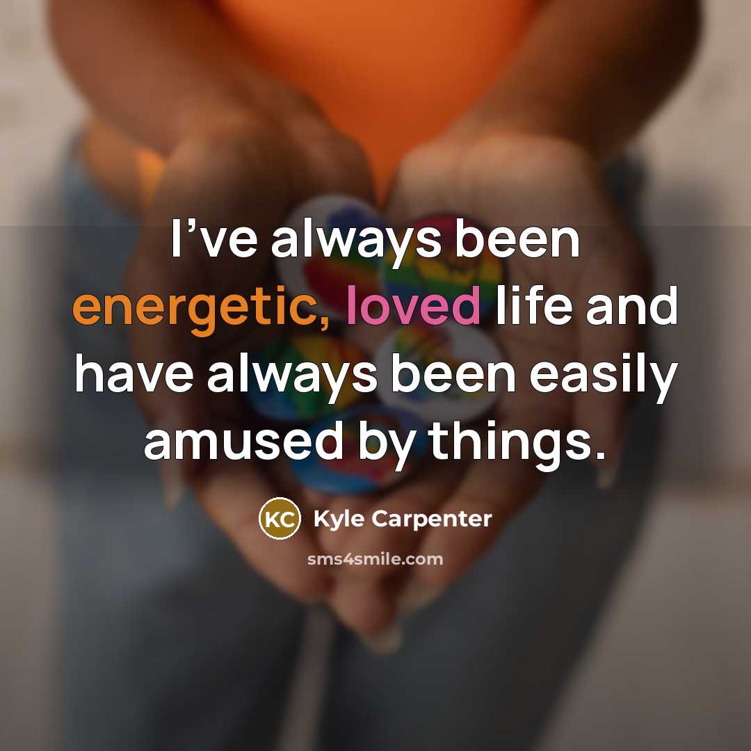 “I've always been energetic, loved life and have always been…” quote by Kyle Carpenter