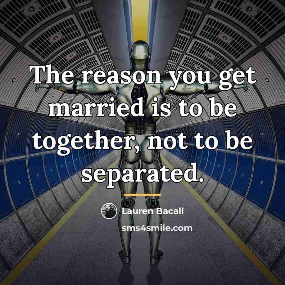 “The reason you get married is to be together, not…” quote by Lauren Bacall