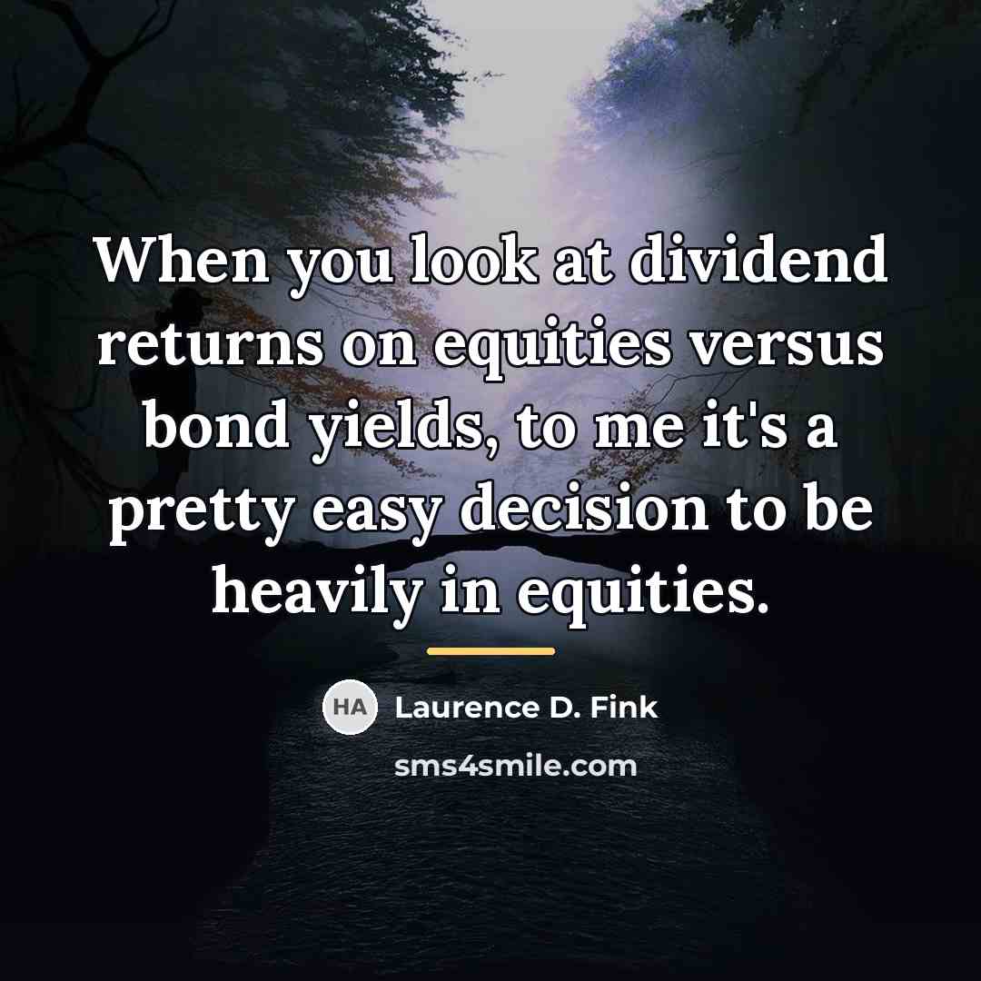 “When you look at dividend returns on equities versus bond…” quote by Laurence D. Fink