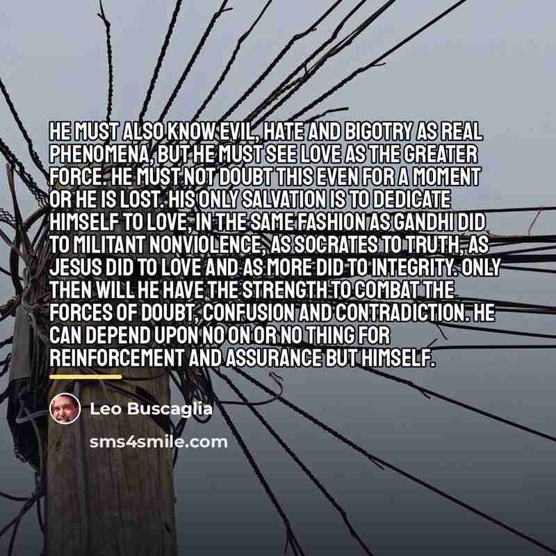 “He must also know evil, hate and bigotry as real…” quote by Leo Buscaglia