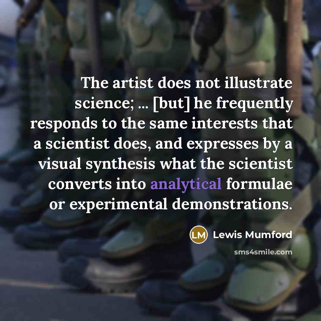 “The artist does not illustrate science; ... [but] he frequently…” quote by Lewis Mumford
