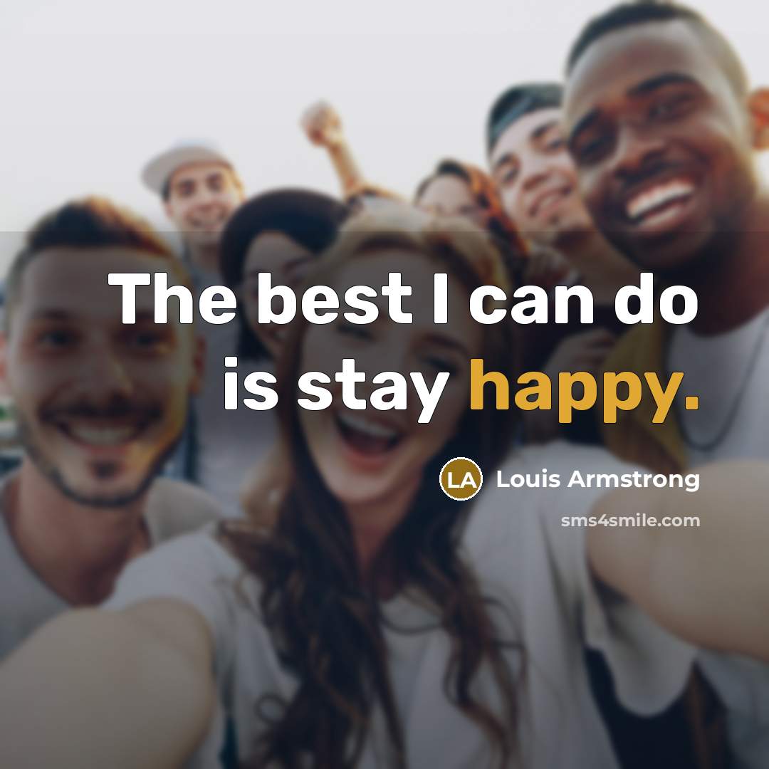 “The best I can do is stay happy.…” quote by Louis Armstrong