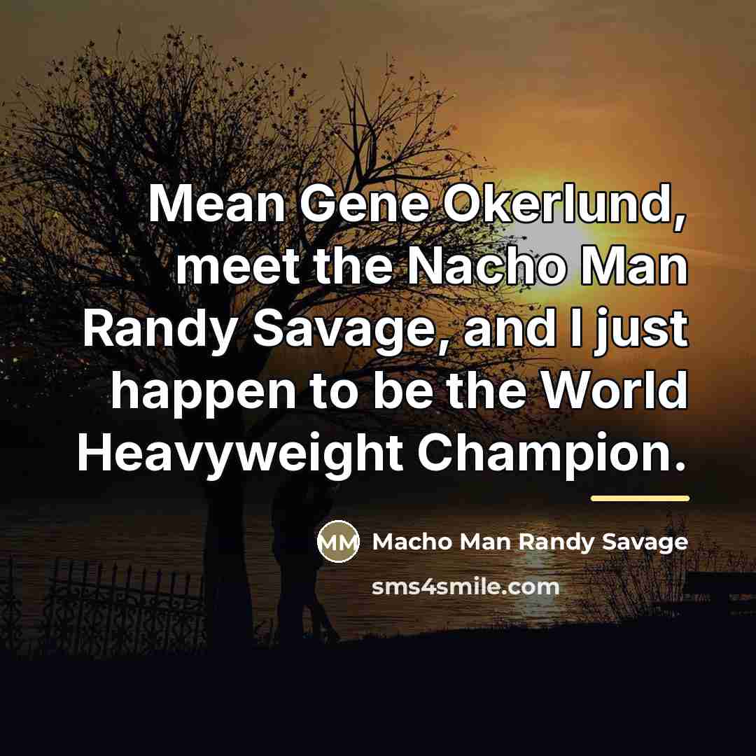 “Mean Gene Okerlund, meet the Nacho Man Randy Savage, and…” quote by Macho Man Randy Savage