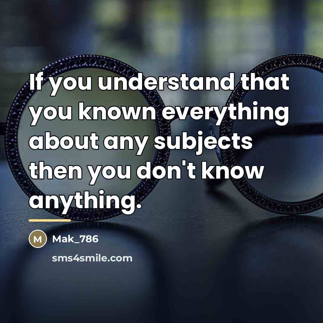 “If you understand that you known everything about any subjects…” quote by Mak_786