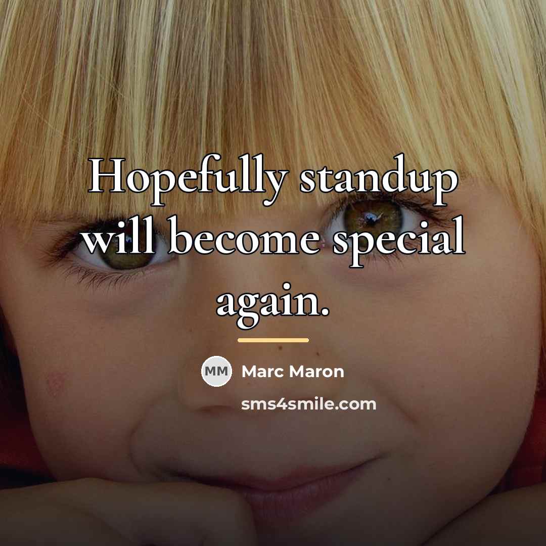 “Hopefully standup will become special again.…” quote by Marc Maron